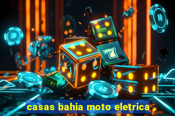 casas bahia moto eletrica